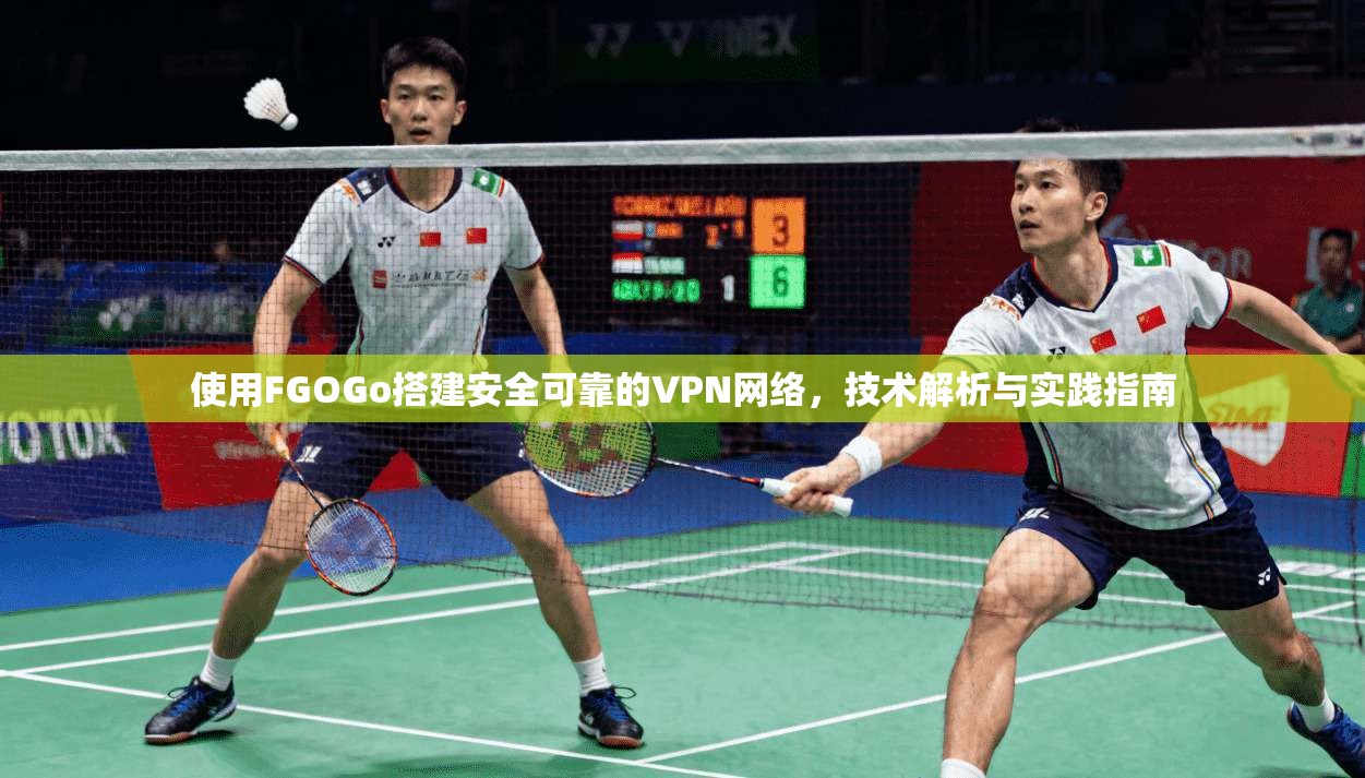 使用FGOGo搭建安全可靠的VPN网络，技术解析与实践指南