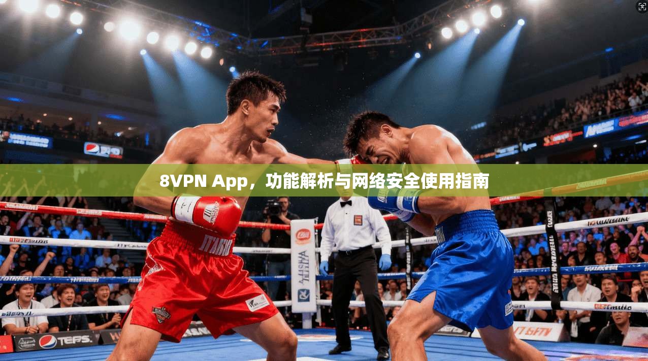 8VPN App，功能解析与网络安全使用指南