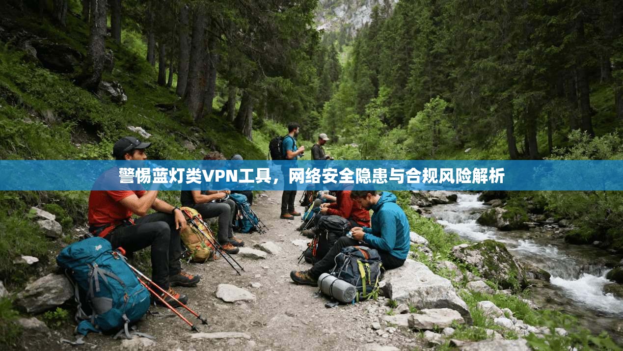 警惕蓝灯类VPN工具，网络安全隐患与合规风险解析