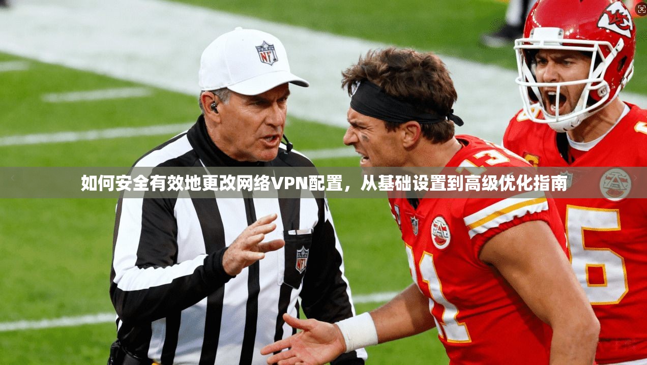 如何安全有效地更改网络VPN配置，从基础设置到高级优化指南