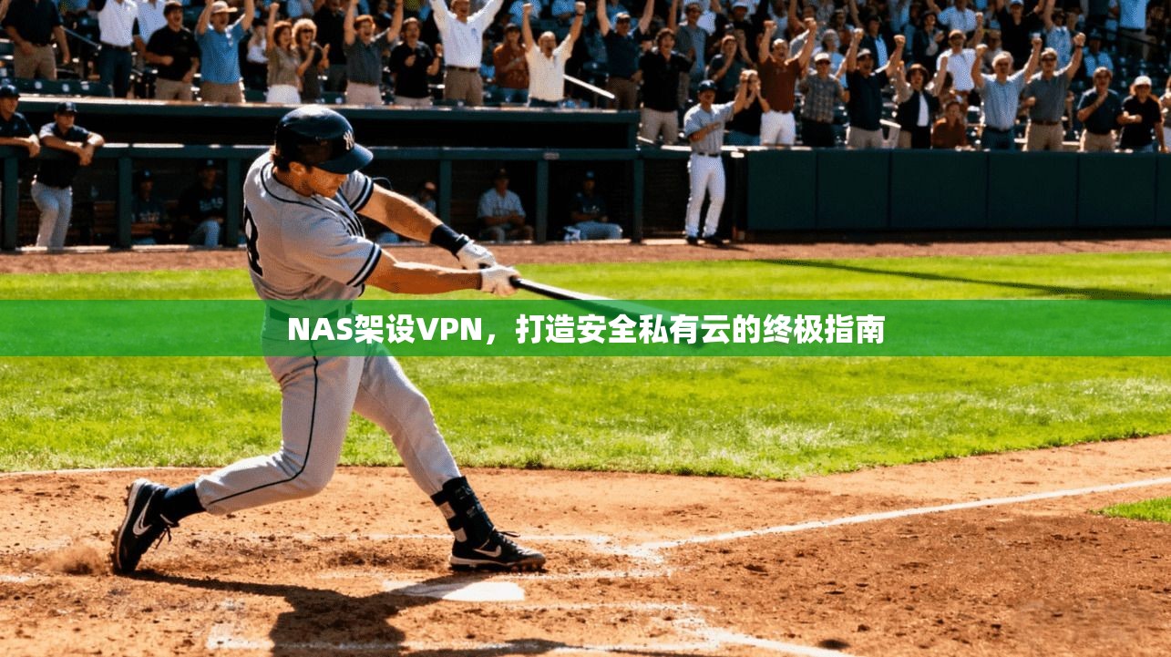 NAS架设VPN，打造安全私有云的终极指南