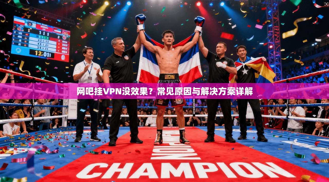 网吧挂VPN没效果？常见原因与解决方案详解