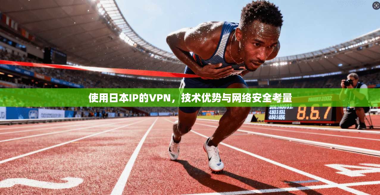 使用日本IP的VPN，技术优势与网络安全考量