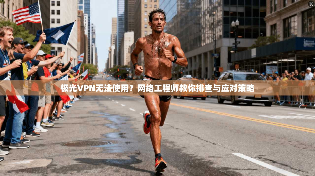 极光VPN无法使用？网络工程师教你排查与应对策略