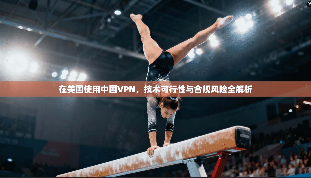 在美国使用中国VPN，技术可行性与合规风险全解析