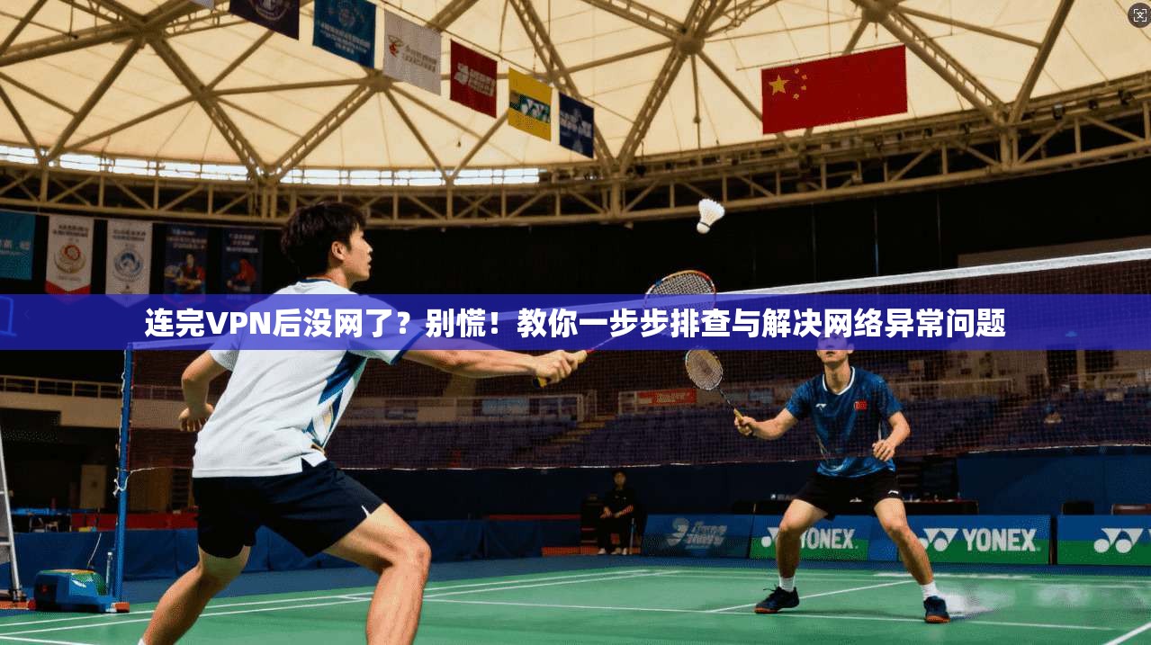 连完VPN后没网了？别慌！教你一步步排查与解决网络异常问题