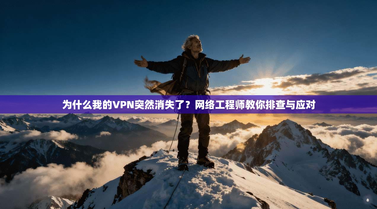 为什么我的VPN突然消失了？网络工程师教你排查与应对