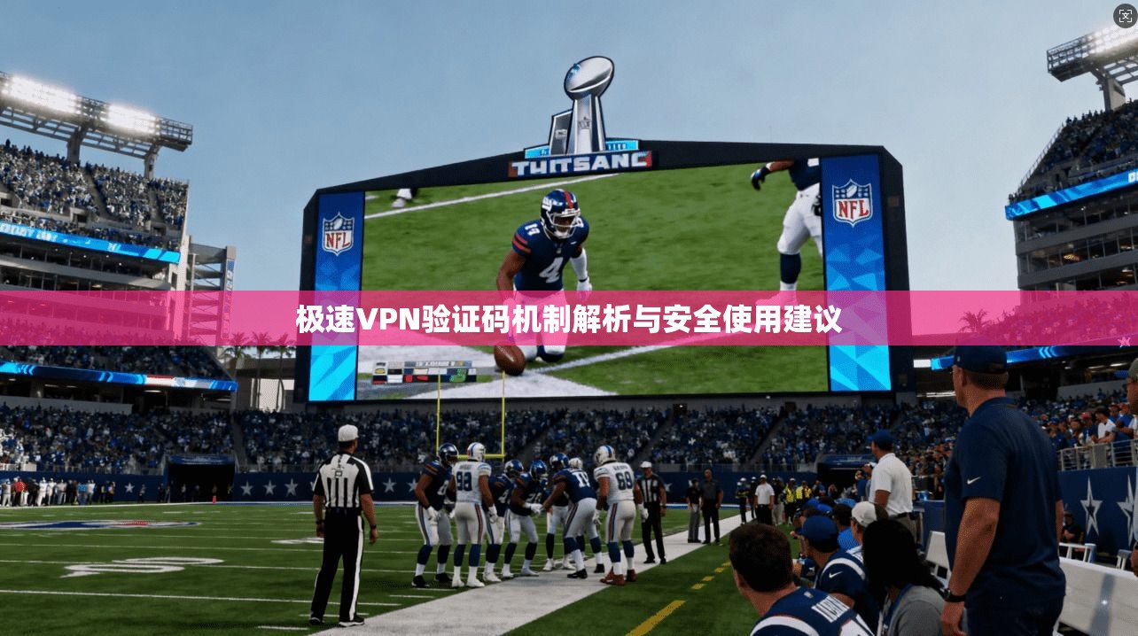 极速VPN验证码机制解析与安全使用建议