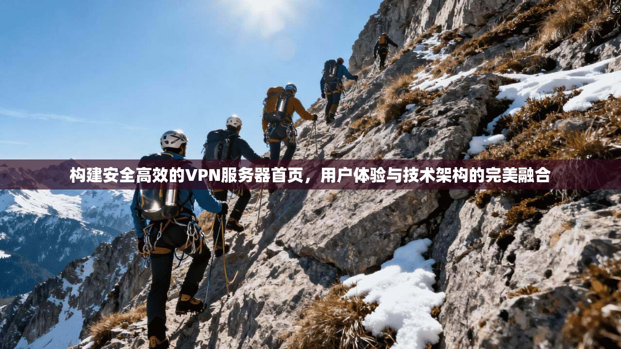 构建安全高效的VPN服务器首页，用户体验与技术架构的完美融合