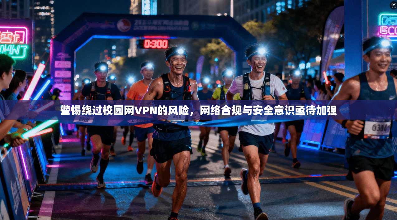 警惕绕过校园网VPN的风险，网络合规与安全意识亟待加强