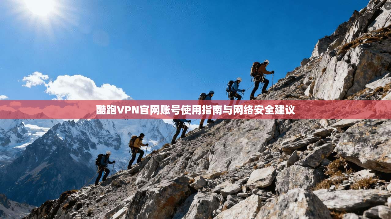 酷跑VPN官网账号使用指南与网络安全建议