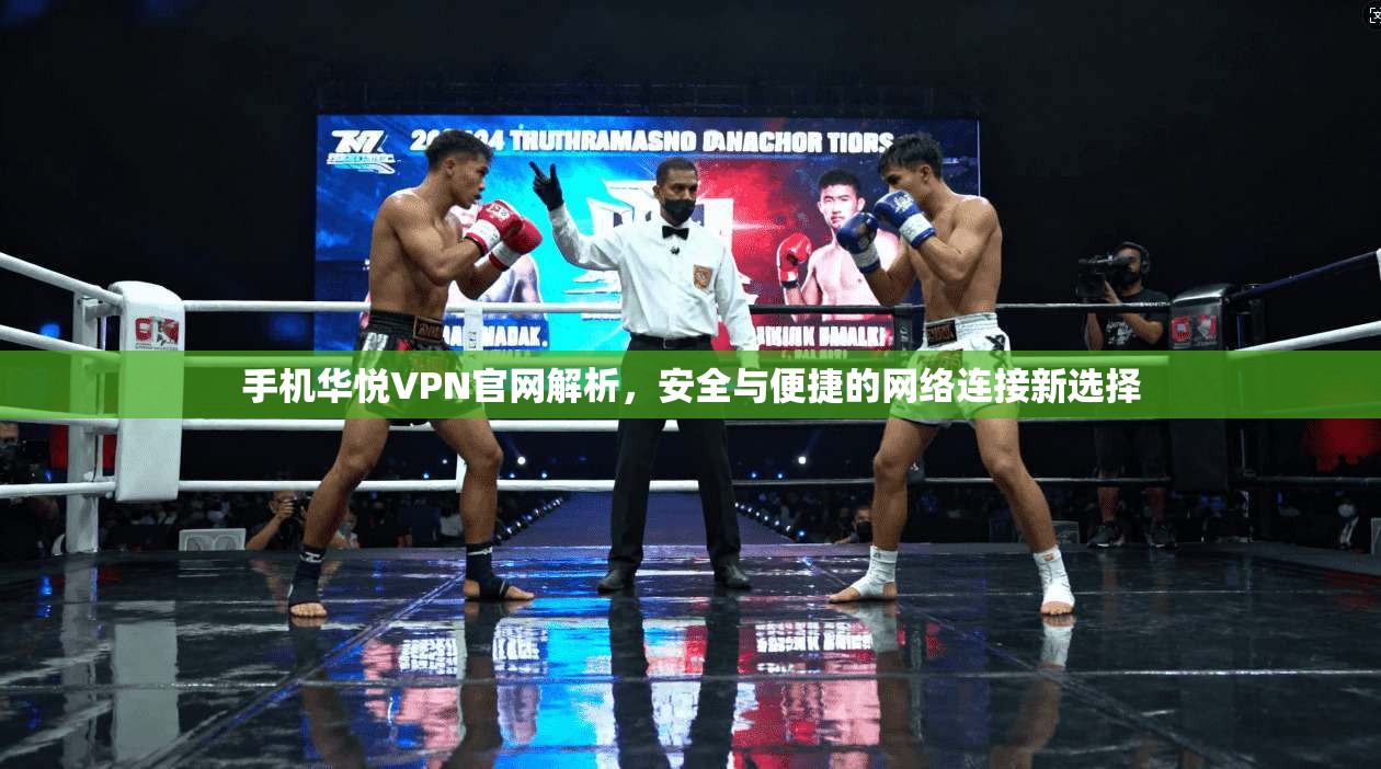 手机华悦VPN官网解析，安全与便捷的网络连接新选择