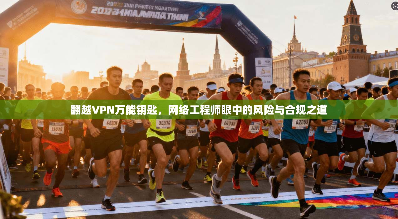 翻越VPN万能钥匙，网络工程师眼中的风险与合规之道