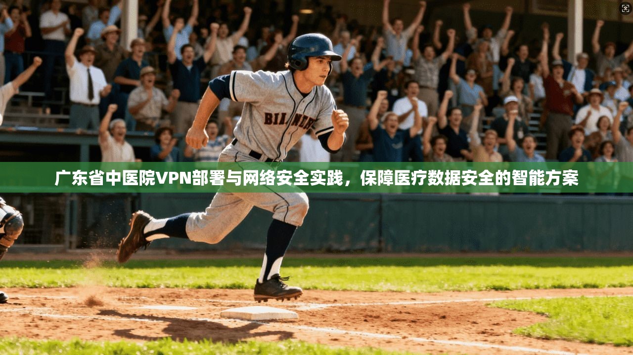 广东省中医院VPN部署与网络安全实践，保障医疗数据安全的智能方案