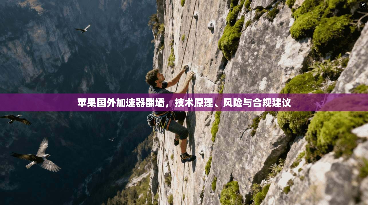 苹果国外加速器翻墙，技术原理、风险与合规建议