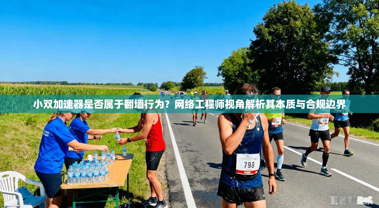 小双加速器是否属于翻墙行为？网络工程师视角解析其本质与合规边界