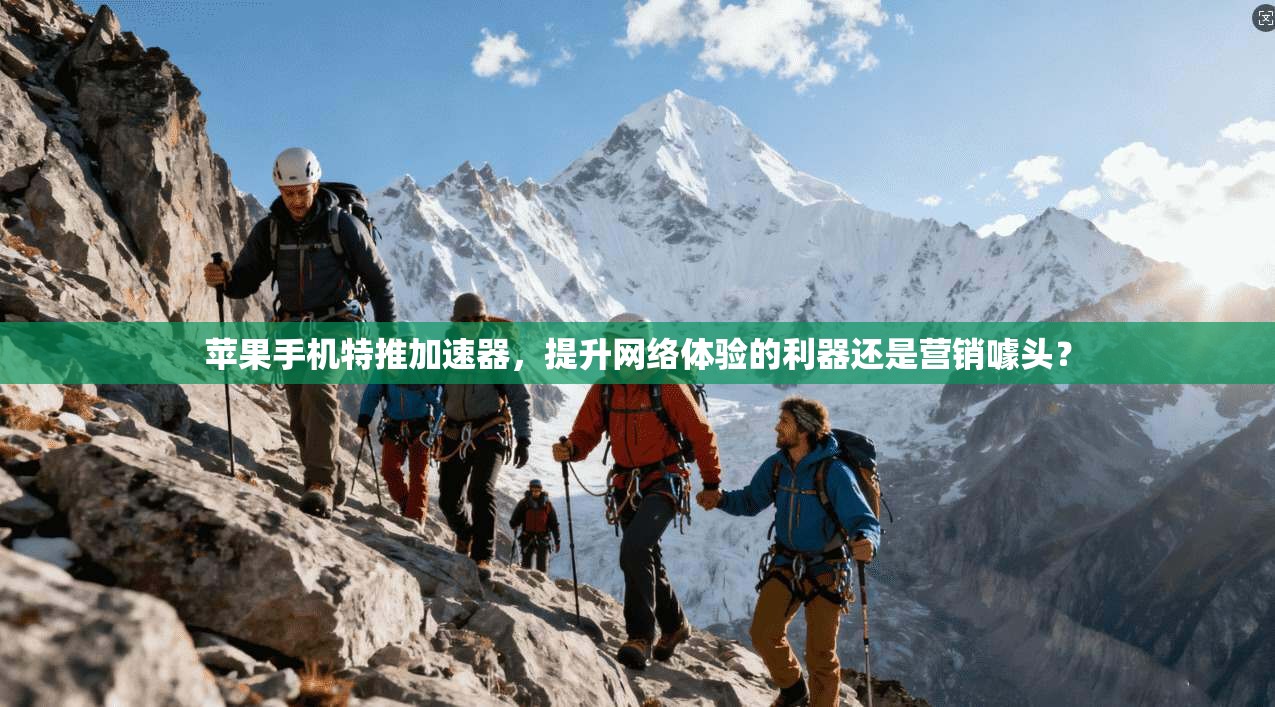 苹果手机特推加速器，提升网络体验的利器还是营销噱头？