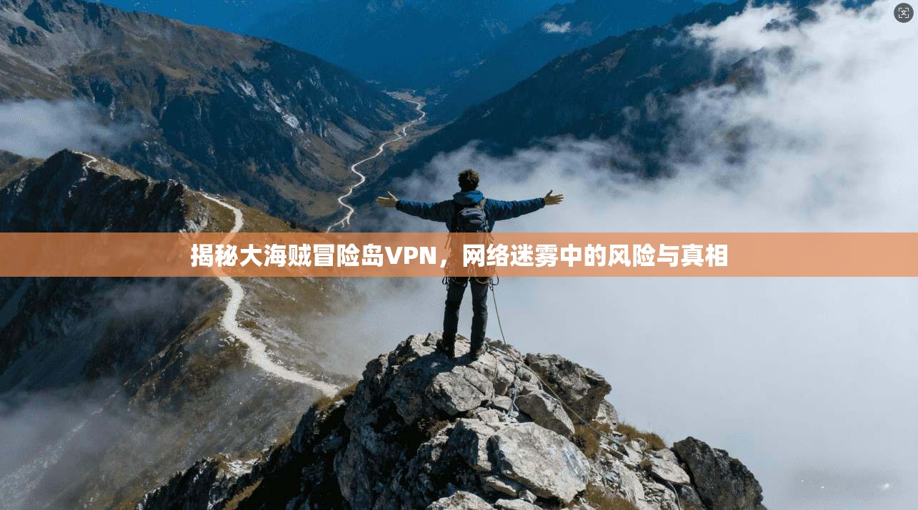 揭秘大海贼冒险岛VPN，网络迷雾中的风险与真相  第1张