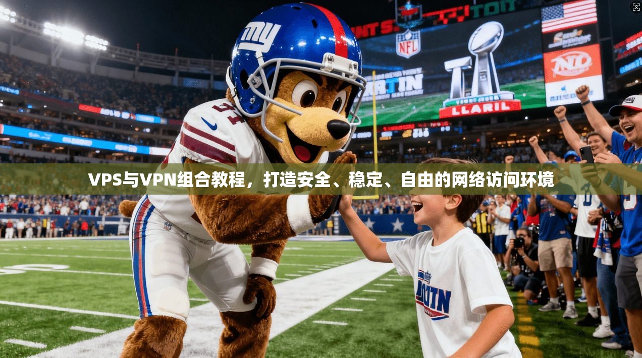 VPS与VPN组合教程，打造安全、稳定、自由的网络访问环境  第1张