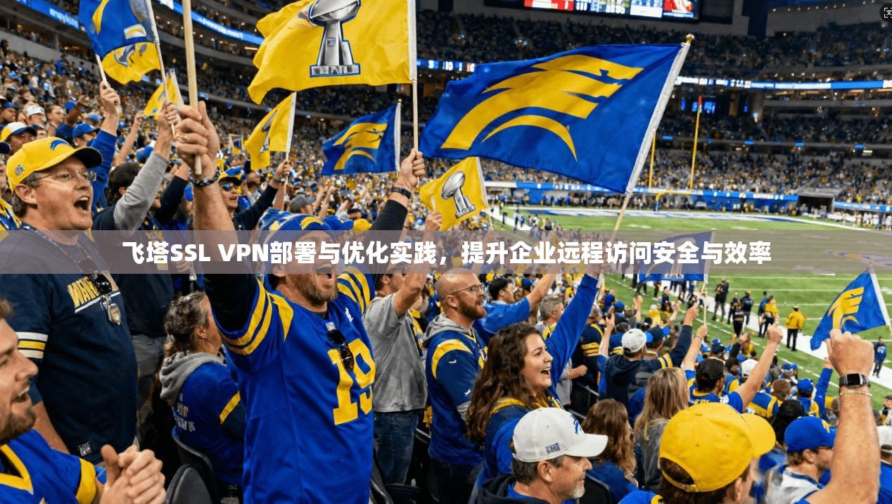 飞塔SSL VPN部署与优化实践，提升企业远程访问安全与效率  第1张