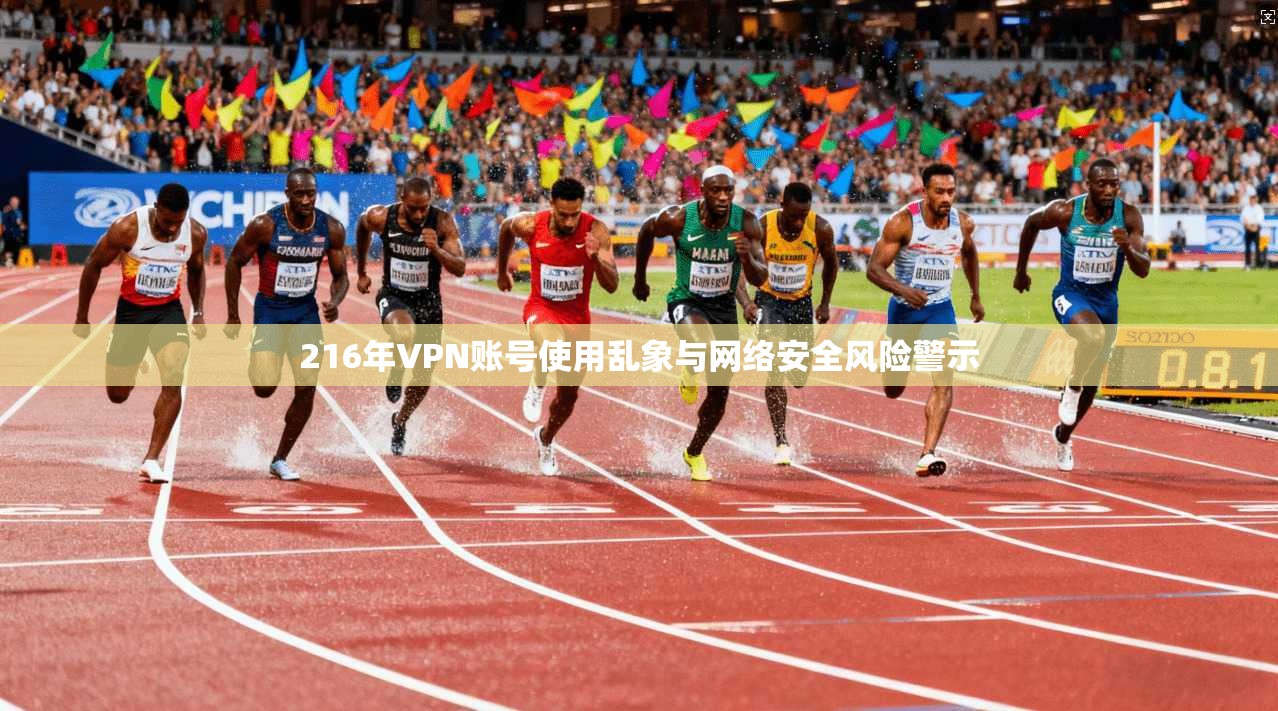 216年VPN账号使用乱象与网络安全风险警示  第1张