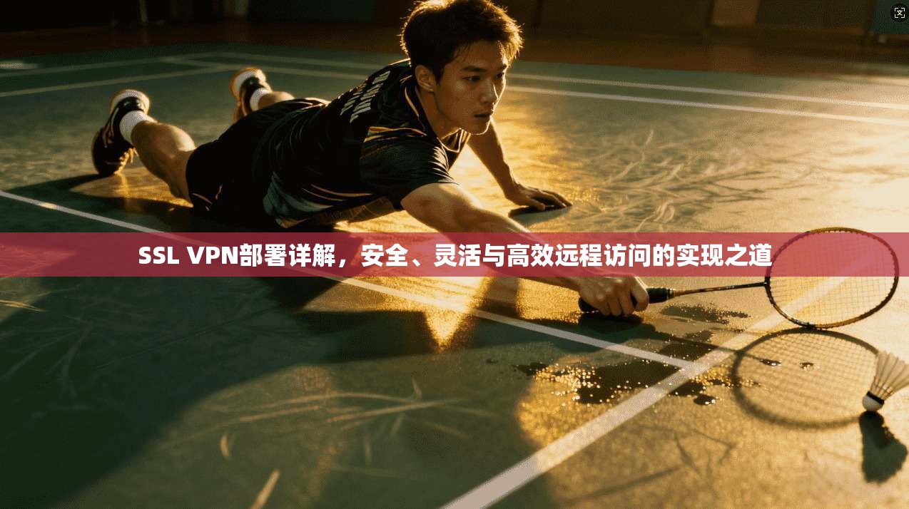 SSL VPN部署详解，安全、灵活与高效远程访问的实现之道  第1张