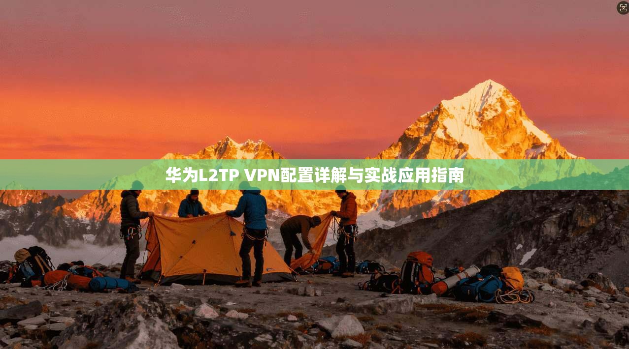 华为L2TP VPN配置详解与实战应用指南  第1张