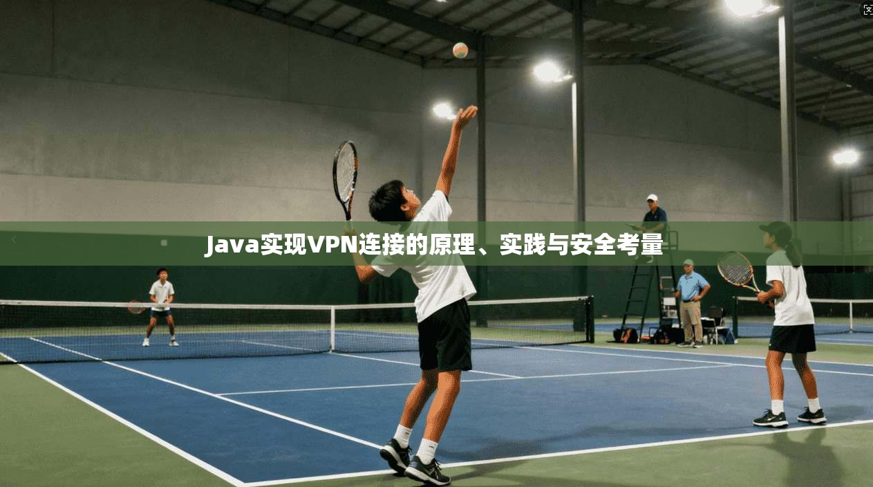 Java实现VPN连接的原理、实践与安全考量