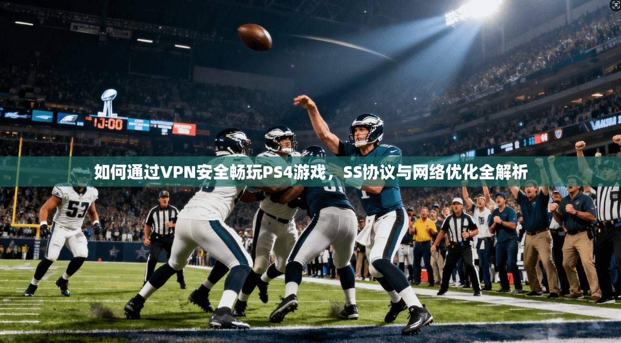如何通过VPN安全畅玩PS4游戏，SS协议与网络优化全解析  第1张