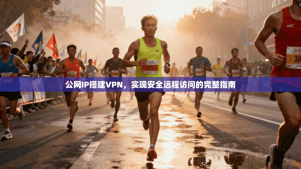 公网IP搭建VPN，实现安全远程访问的完整指南