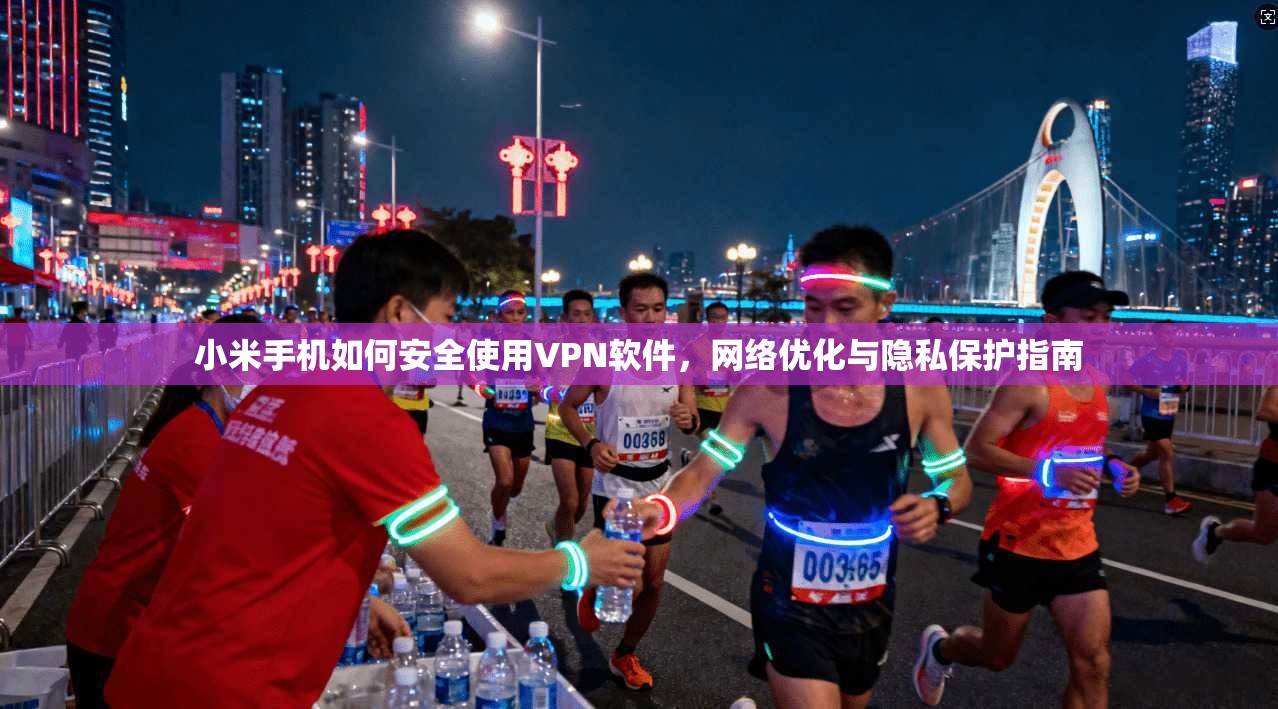 小米手机如何安全使用VPN软件，网络优化与隐私保护指南