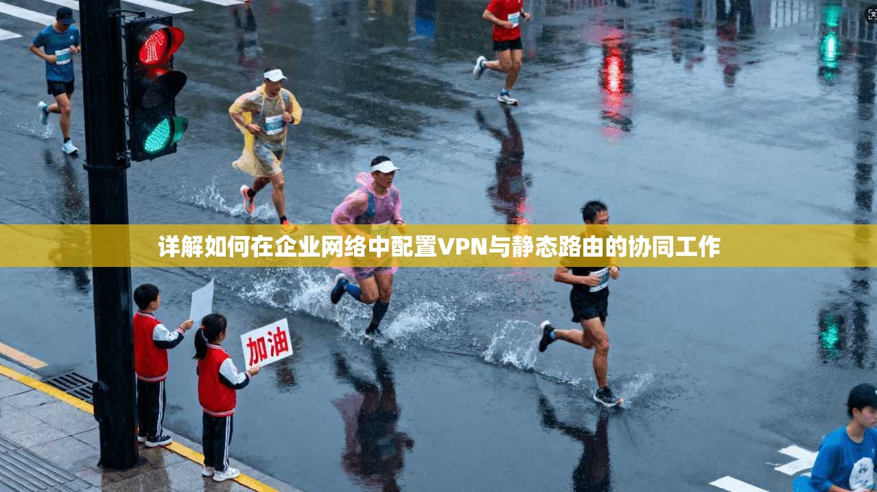 详解如何在企业网络中配置VPN与静态路由的协同工作
