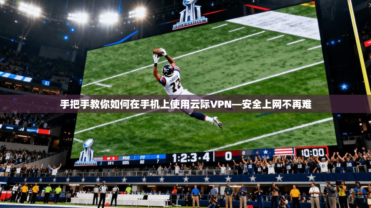手把手教你如何在手机上使用云际VPN—安全上网不再难