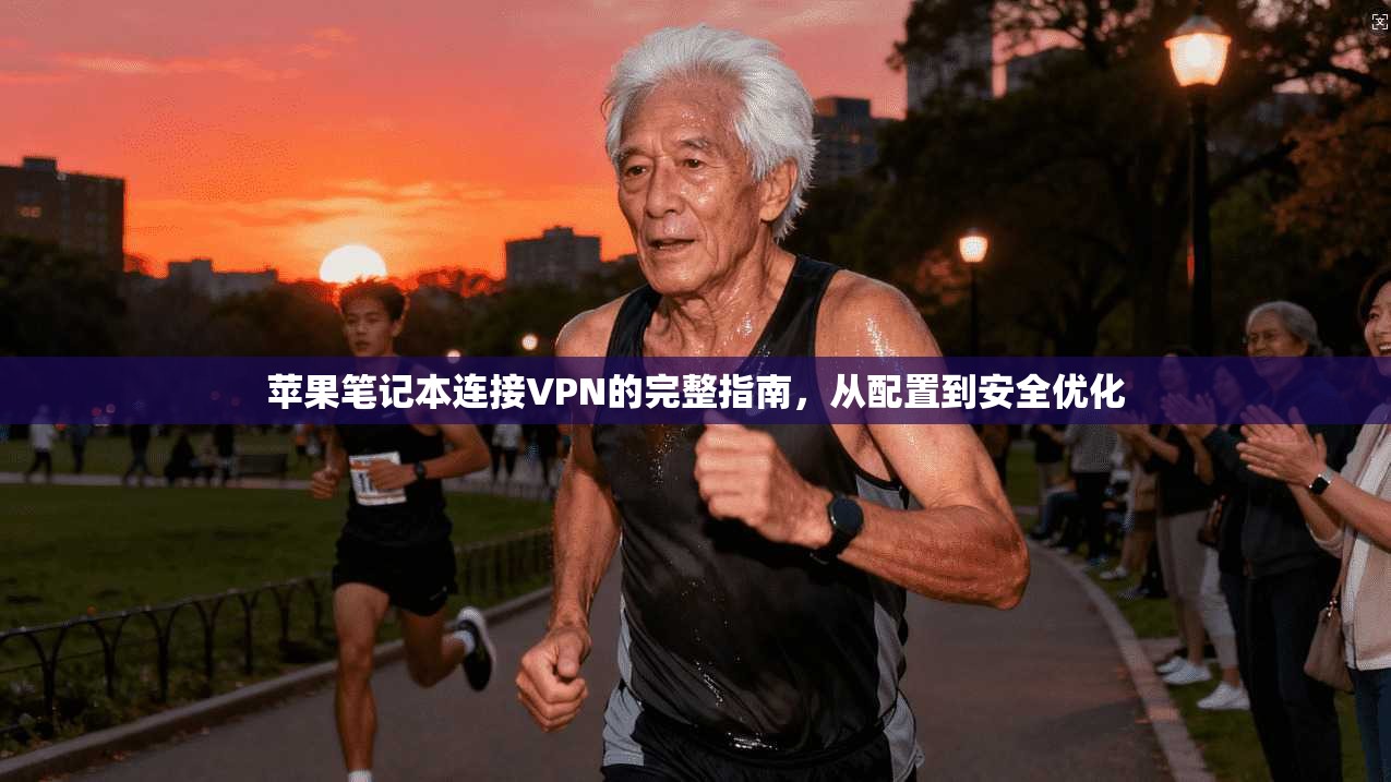 苹果笔记本连接VPN的完整指南，从配置到安全优化