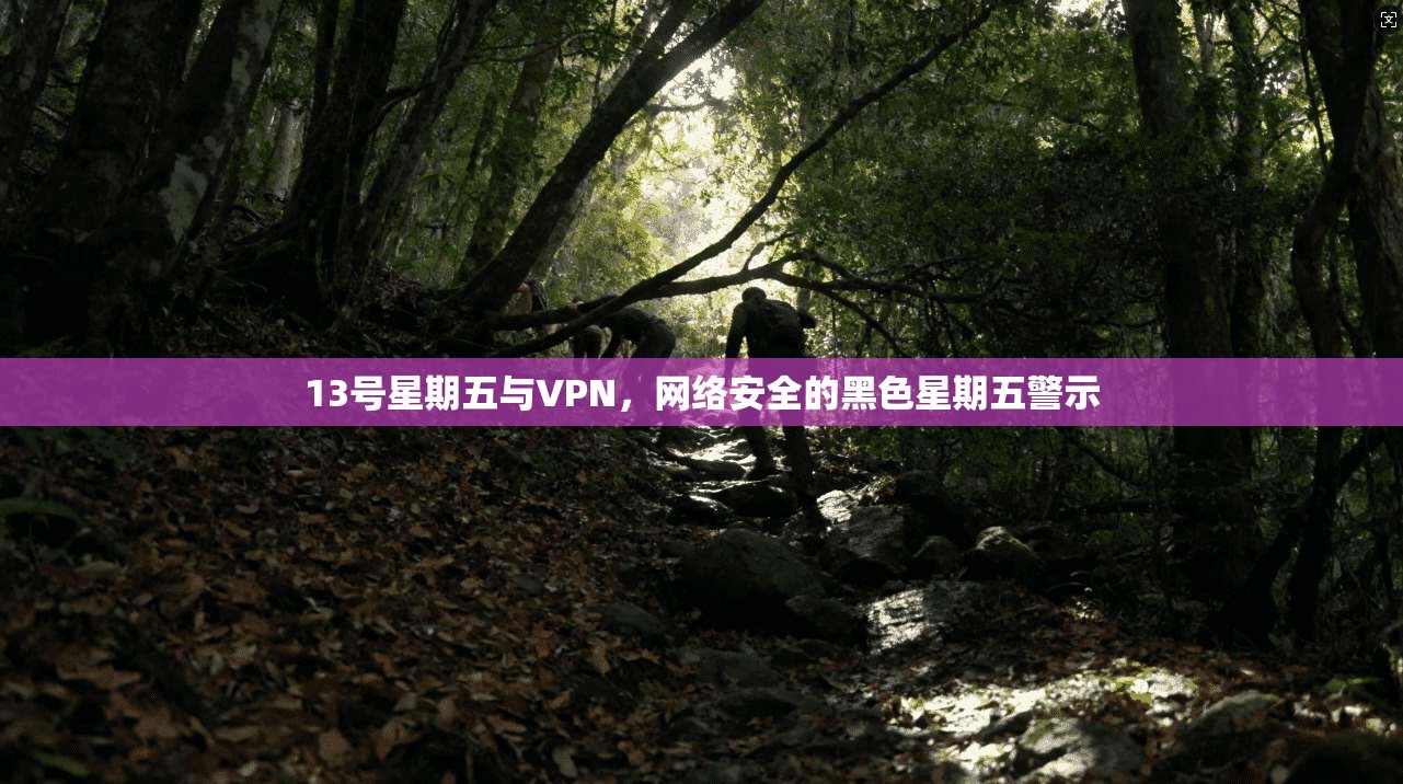 13号星期五与VPN，网络安全的黑色星期五警示
