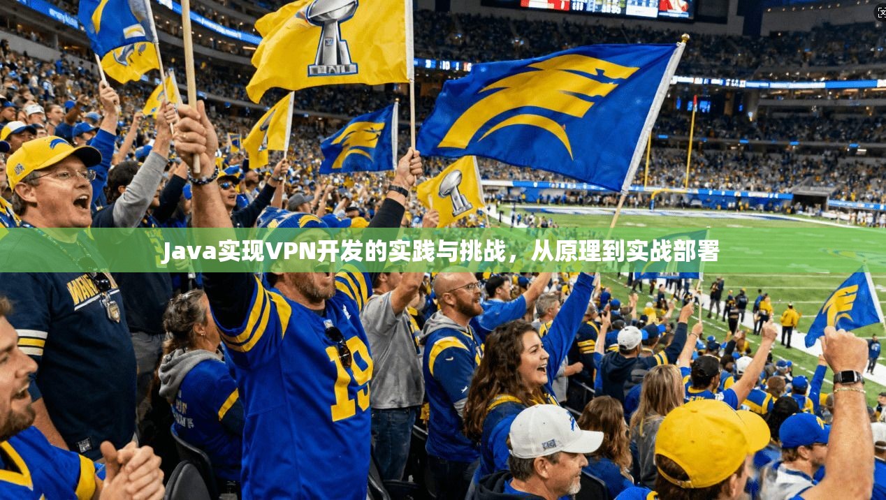 Java实现VPN开发的实践与挑战，从原理到实战部署