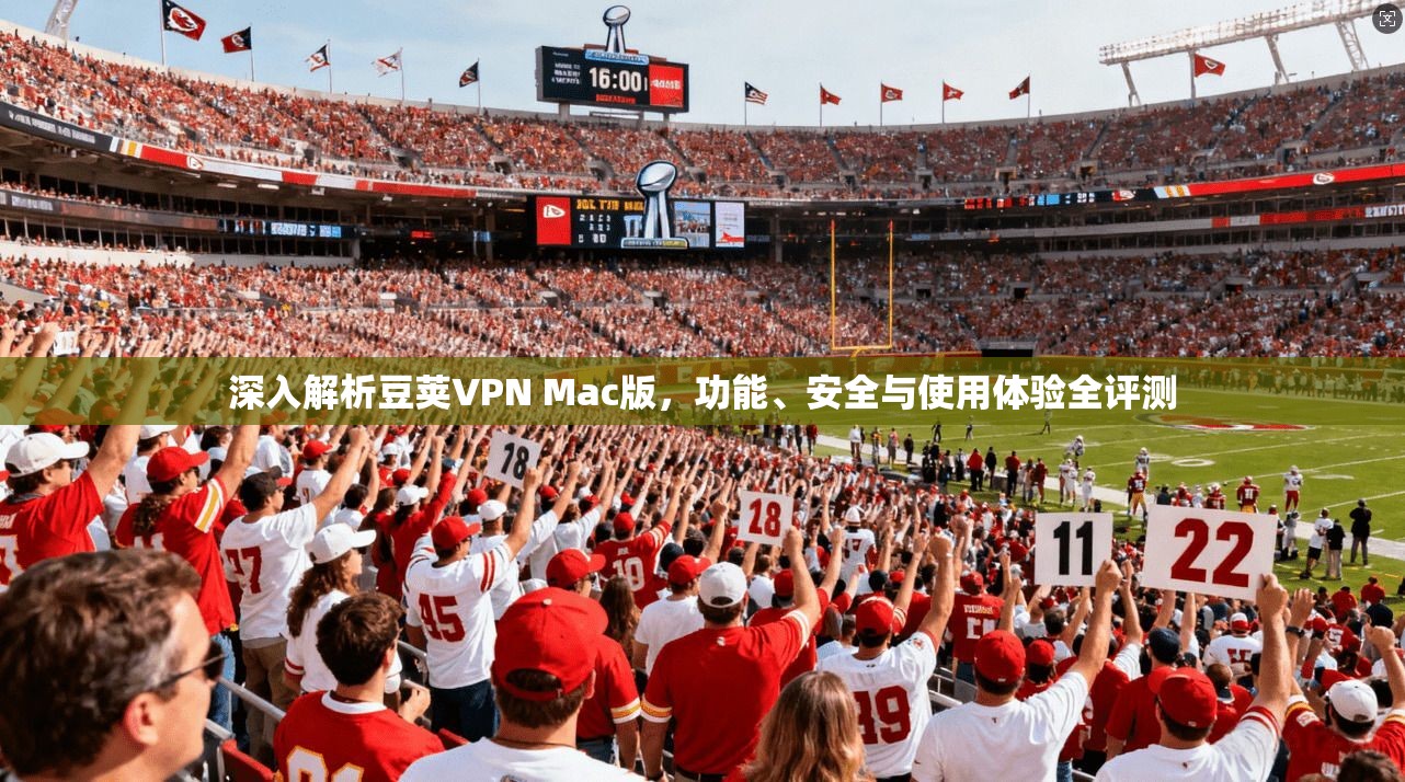 深入解析豆荚VPN Mac版，功能、安全与使用体验全评测