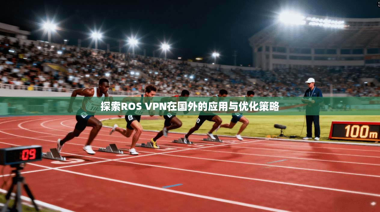 探索ROS VPN在国外的应用与优化策略