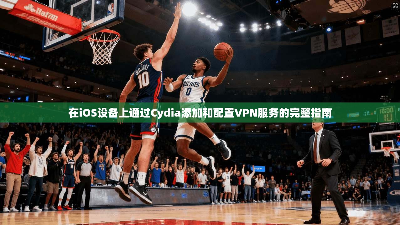在iOS设备上通过Cydia添加和配置VPN服务的完整指南