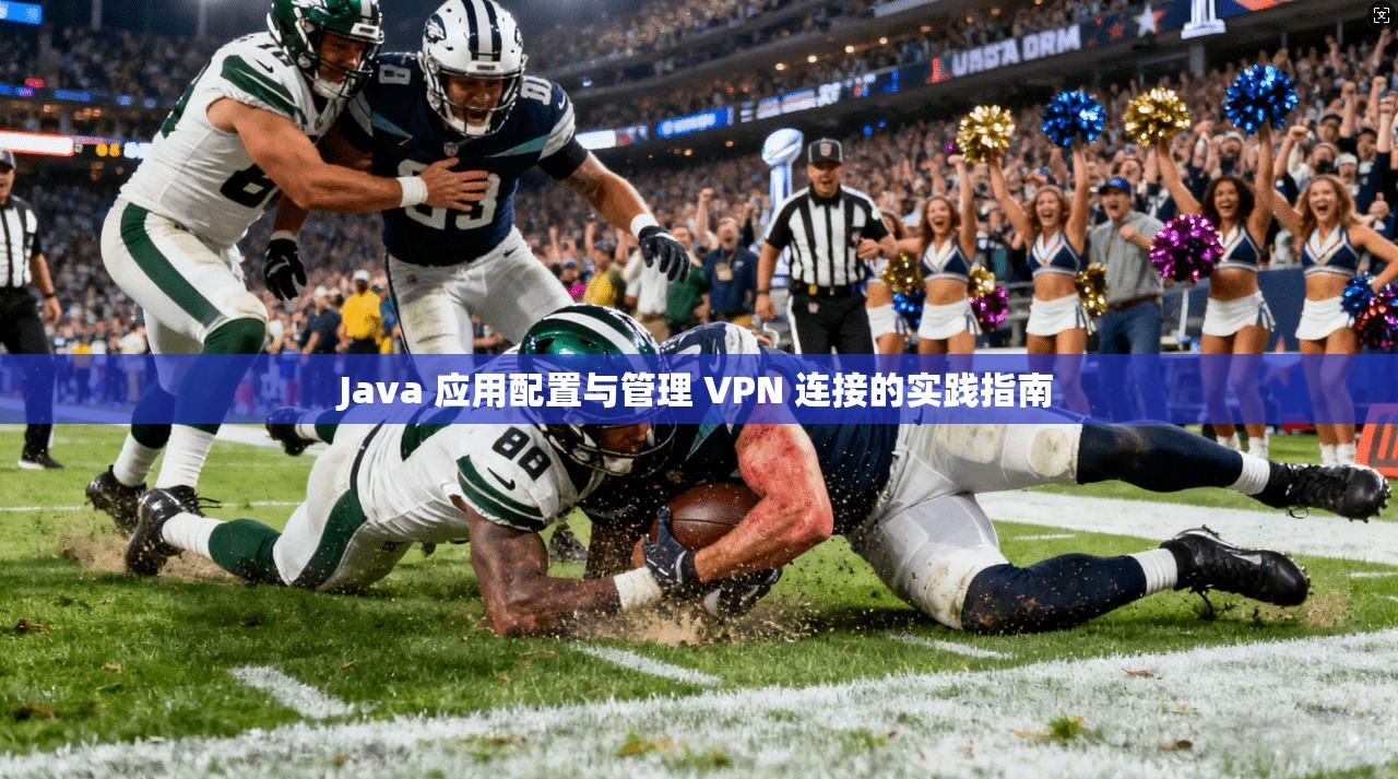 Java 应用配置与管理 VPN 连接的实践指南