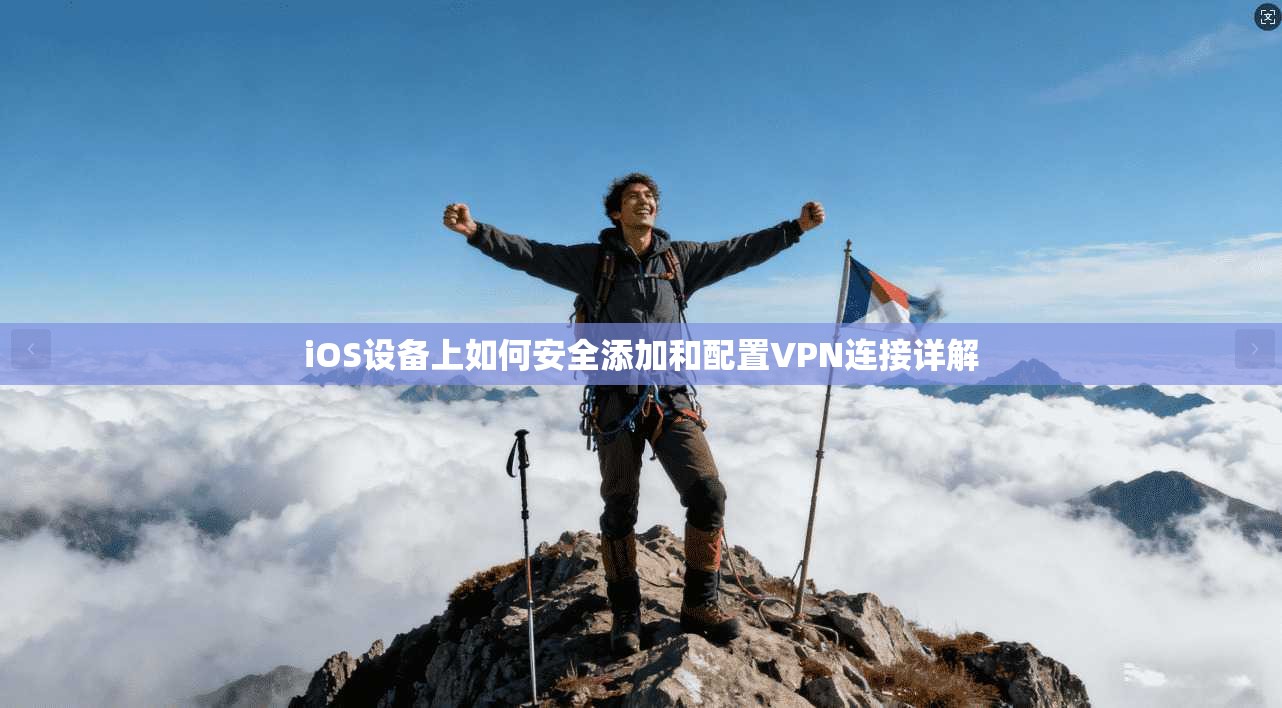 iOS设备上如何安全添加和配置VPN连接详解