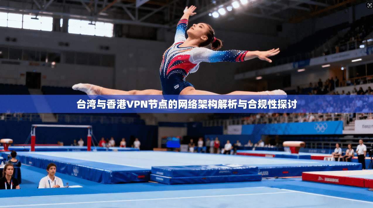 台湾与香港VPN节点的网络架构解析与合规性探讨