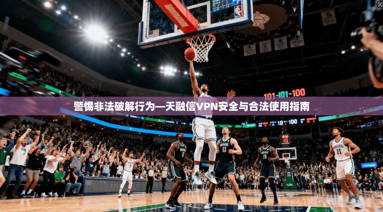 警惕非法破解行为—天融信VPN安全与合法使用指南