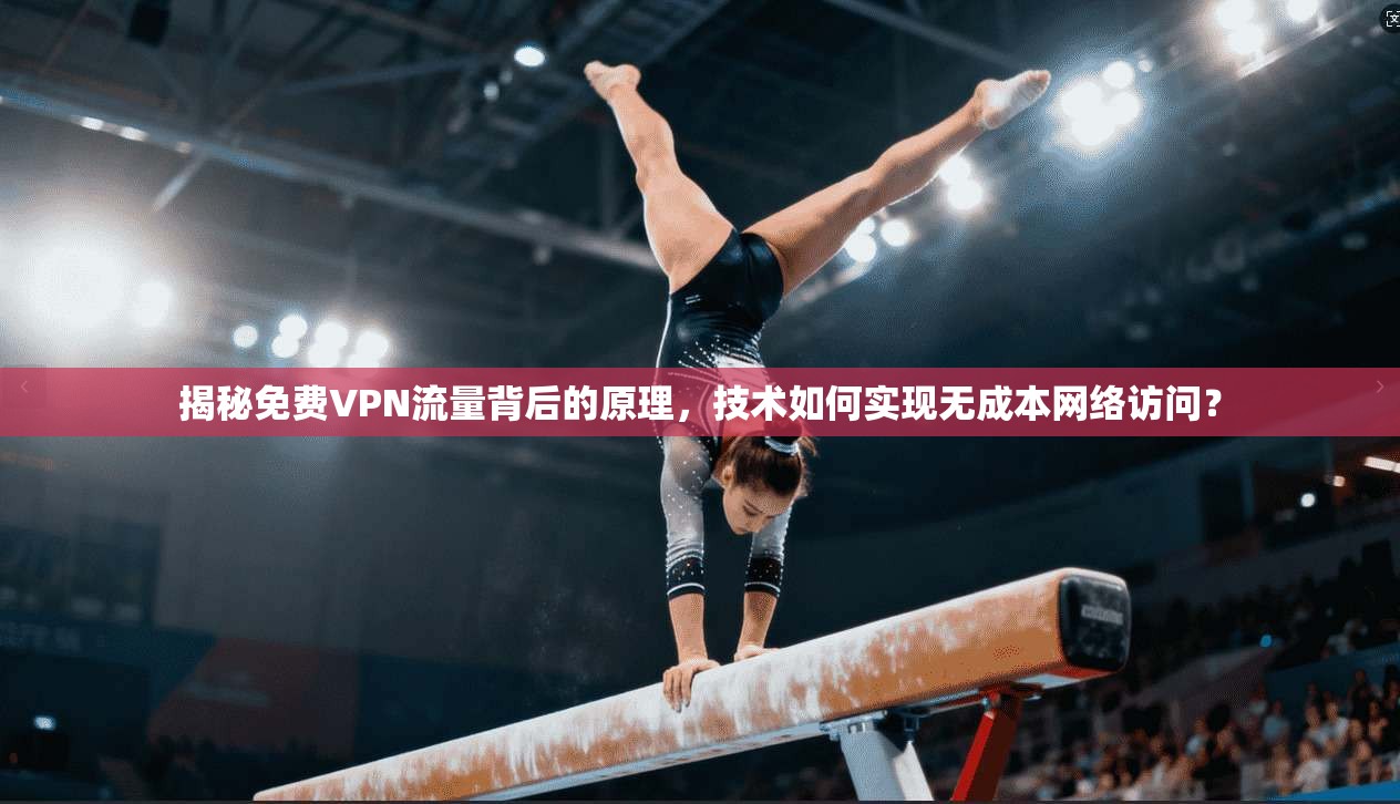 揭秘免费VPN流量背后的原理，技术如何实现无成本网络访问？