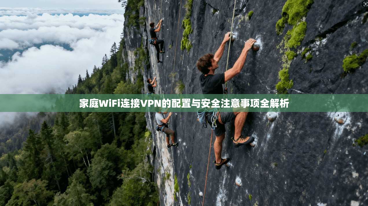 家庭WiFi连接VPN的配置与安全注意事项全解析