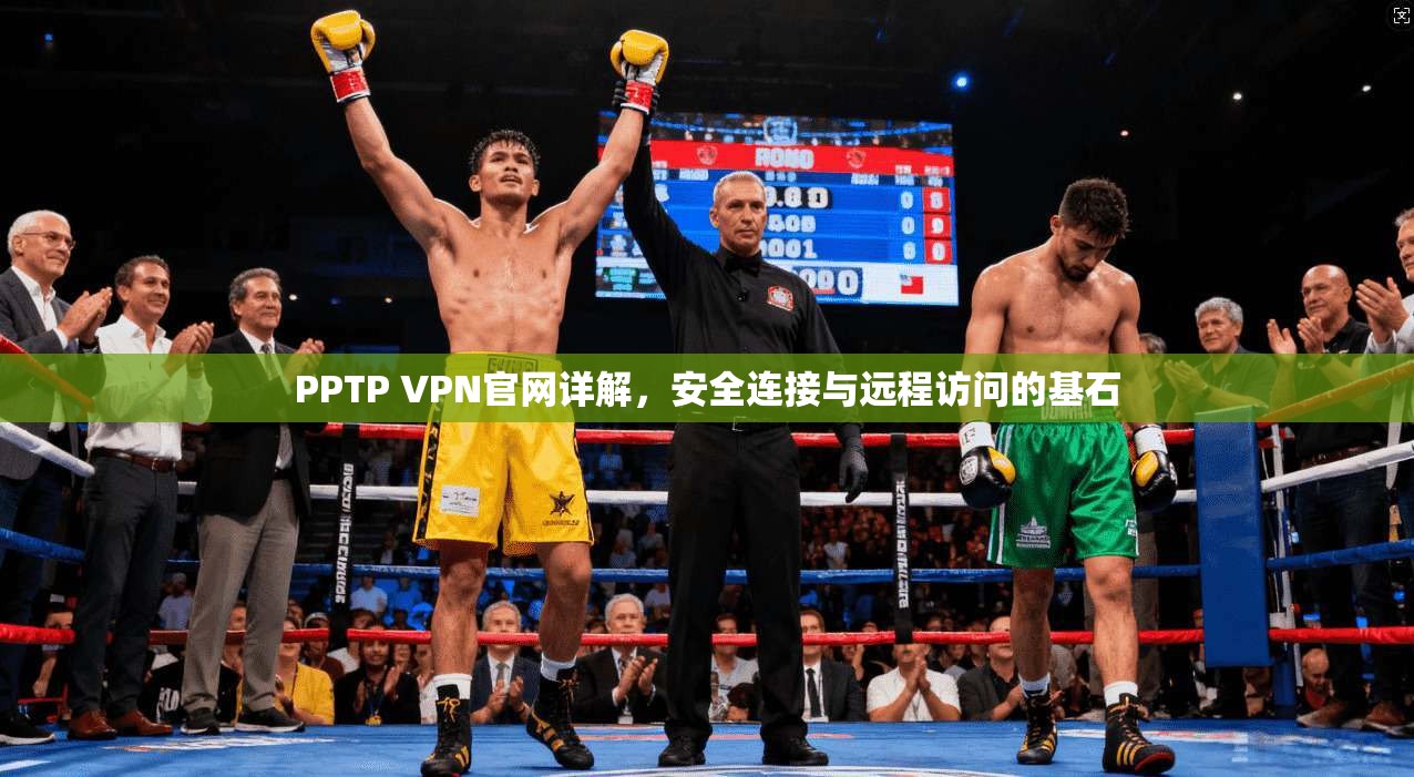 PPTP VPN官网详解，安全连接与远程访问的基石