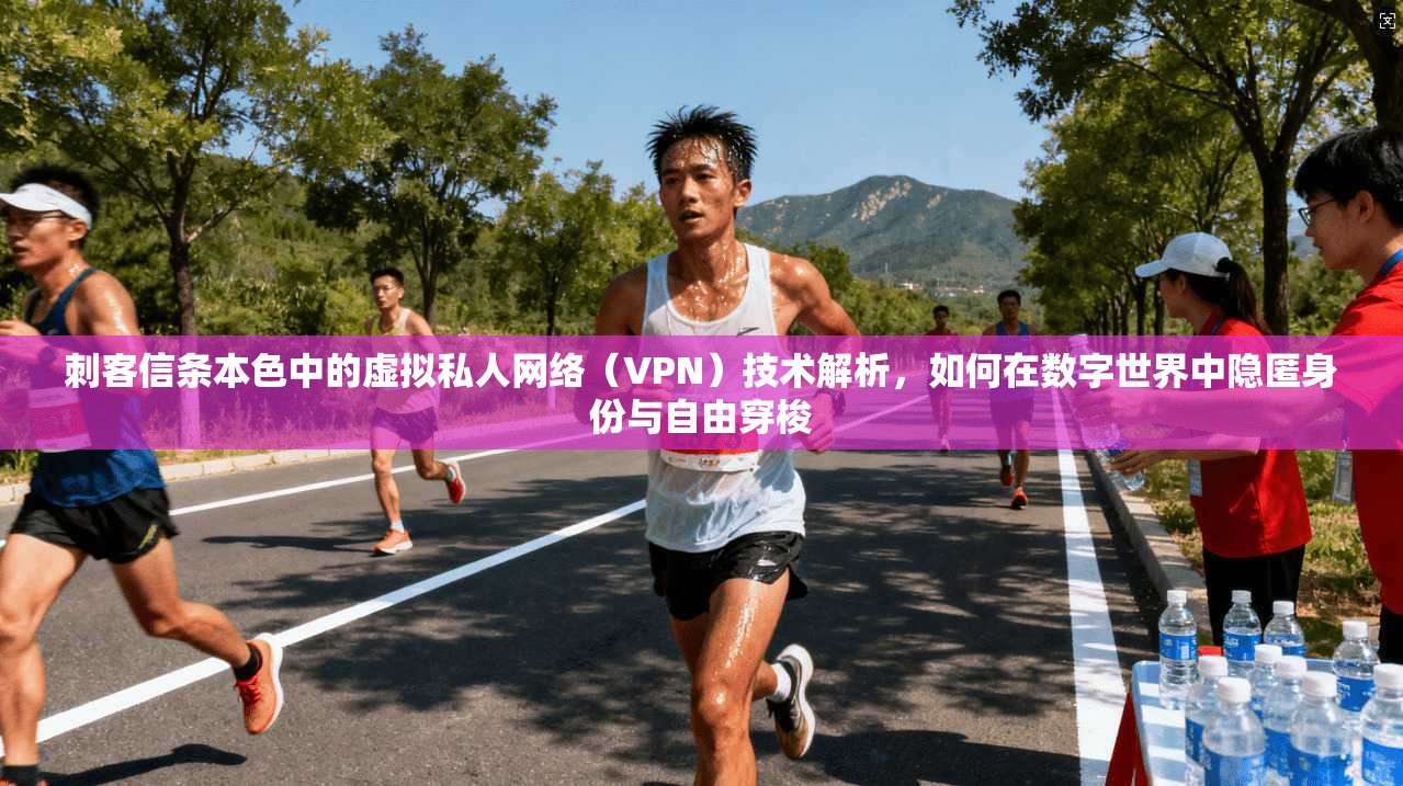 刺客信条本色中的虚拟私人网络（VPN）技术解析，如何在数字世界中隐匿身份与自由穿梭