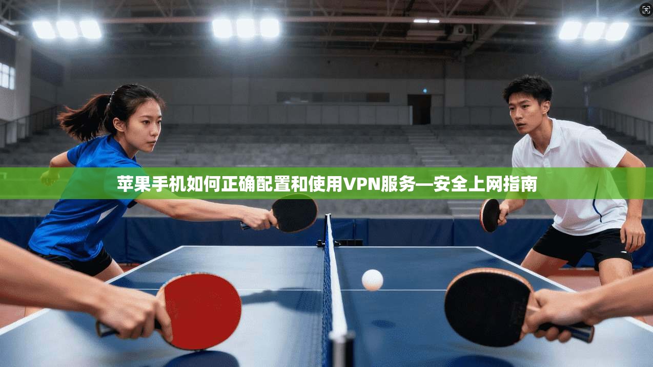 苹果手机如何正确配置和使用VPN服务—安全上网指南