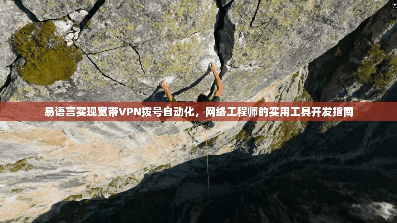易语言实现宽带VPN拨号自动化，网络工程师的实用工具开发指南