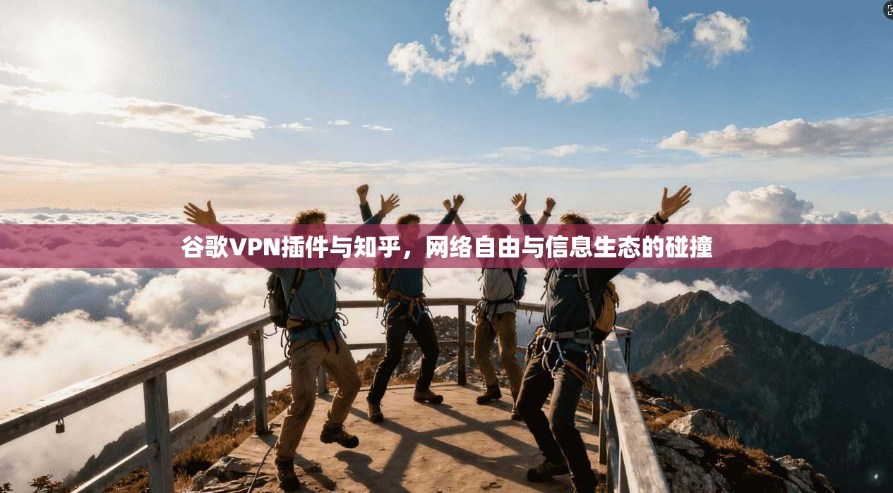 谷歌VPN插件与知乎，网络自由与信息生态的碰撞